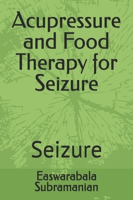 Acupressure and Food Therapy for Seizure: Seizure by Subramanian, Easwarabala