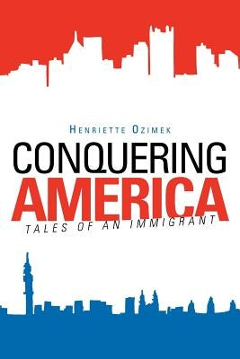 Conquering America: Tales of an Immigrant by Ozimek, Henriette