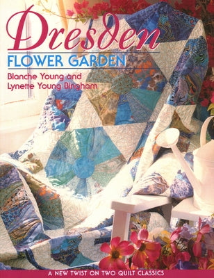 Dresden Flower Garden: A New Twist on Two Quilt Classics by Young, Blanche