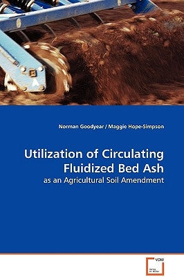 Utilization of Circulating Fluidized Bed Ash - as an Agricultural Soil Amendment by Goodyear, Norman