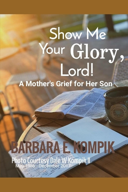 Show Me Your Glory, My God and My Savior: A Mother's Grief for Her Son by Kompik, Dale W., II