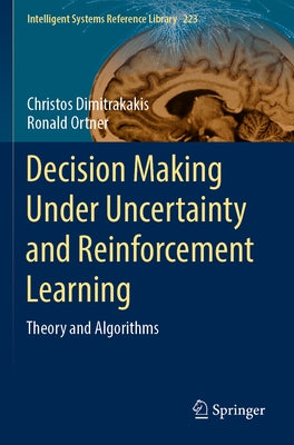 Decision Making Under Uncertainty and Reinforcement Learning: Theory and Algorithms by Dimitrakakis, Christos