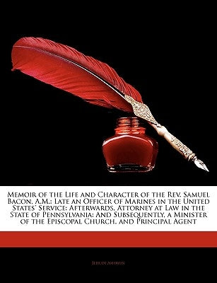 Memoir of the Life and Character of the REV. Samuel Bacon, A.M.: Late an Officer of Marines in the United States' Service: Afterwards, Attorney at Law by Ashmun, Jehudi