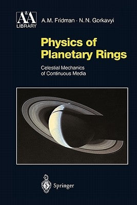 Physics of Planetary Rings: Celestial Mechanics of Continuous Media by Fridman, Alexei M.