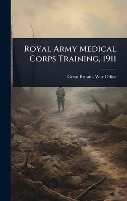 Royal Army Medical Corps Training, 1911 by Great Britain War Office