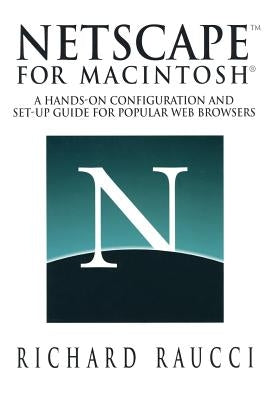 Netscape(tm) for Macintosh(r): A Hands-On Configuration and Set-Up Guide for Popular Web Browsers by Raucci, Richard