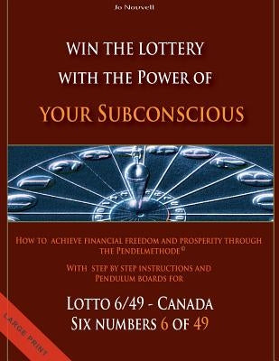Win the Lottery with the power of your subconscious - Lottery - 6/49 - Canada: How to achieve financial freedom and prosperity through the Pendelmetho by Nouvell, Jo