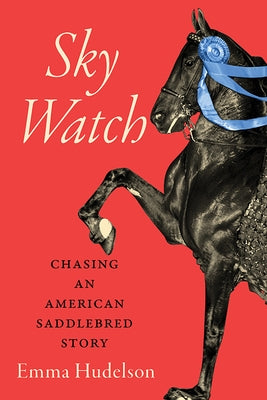 Sky Watch: Chasing an American Saddlebred Story by Hudelson, Emma