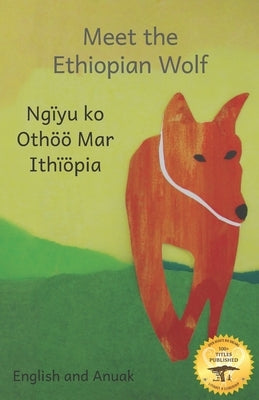 Meet the Ethiopian Wolf: Africa's Most Endangered Carnivore in Anuak and English by Kurtz, Jane