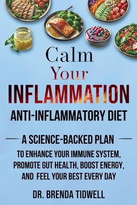 Calm Your Inflammation Anti-Inflammatory Diet: A Science-Backed Plan to Enhance Your Immune System, Promote Gut Health, Boost Energy, and Feel Your Be by Tidwell, Brenda