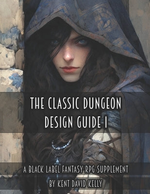 The Classic Dungeon Design Guide I - Black Label Edition by Kelly, Kent David