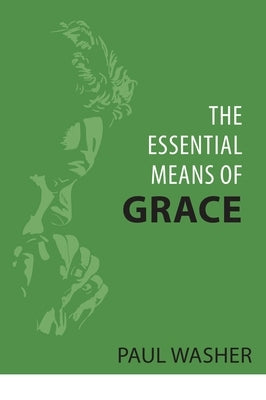 The Essential Means of Grace by Washer, Paul