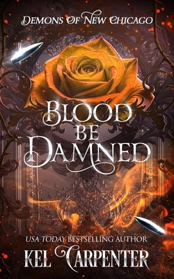 Blood be Damned: Demons of New Chicago by Carpenter, Kel