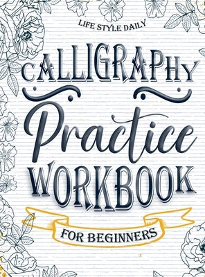 Calligraphy Practice Workbook for Beginners: Simple and Modern Book - An Easy Mindful Guide to Write and Learn Handwriting for Beginners with Pretty B by Style, Life Daily
