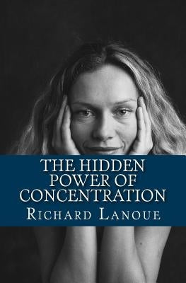 The Hidden Power of Concentration by Lanoue, Richard B.
