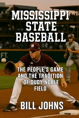 Mississippi State Baseball: The People's Game and the Tradition of Dudy Noble Field by Johns, Bill