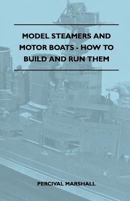 Model Steamers and Motor Boats - How to Build and Run Them by Marshall, Percival