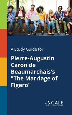 A Study Guide for Pierre-Augustin Caron De Beaumarchais's "The Marriage of Figaro" by Gale, Cengage Learning