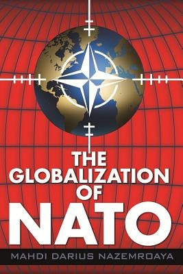 The Globalization of NATO by Nazemroaya, Mahdi Darius
