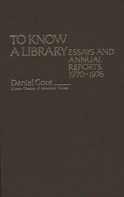 To Know a Library: Essays and Annual Reports, 1970-1976 by Gore, Daniel