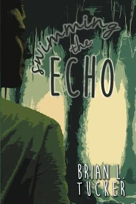 Swimming the Echo by Tucker, Brian L.