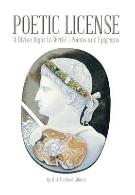 Poetic License: 'A Divine Right to Write' / Poems and Epigrams by Fontinel-Gibran, R. J.