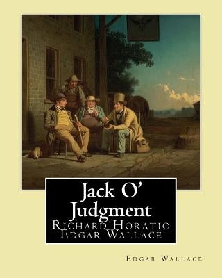Jack O' Judgment . By: Edgar Wallace: Richard Horatio Edgar Wallace (1 April 1875 - 10 February 1932) was an English writer. by Wallace, Edgar