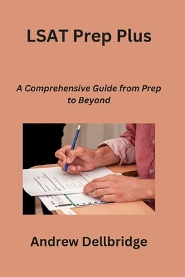 LSAT Prep Plus: A Comprehensive Guide from Prep to Beyond by Dellbridge, Andrew