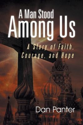 A Man Stood Among Us: A Story of Faith, Courage, and Hope by Panter, Dan