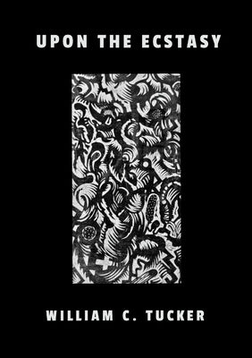 Upon the Ecstasy: Poems by Tucker, William Canavan