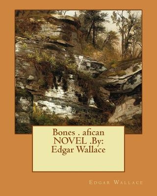 Bones . afican NOVEL .By: Edgar Wallace by Wallace, Edgar