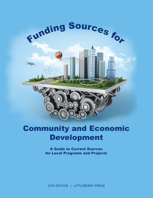 Funding Sources for Community and Economic Development: A Guide to Current Sources for Local Programs and Projects by Schafer, Louis S.