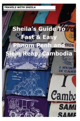 Sheila's Guide to Fast & Easy Phnom Penh and Siem Reap, Cambodia by Simkin, Sheila
