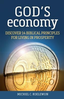 God's Economy: Discover 14 Biblical Principles for Living in Prosperity by Koelewijn, Michiel C.