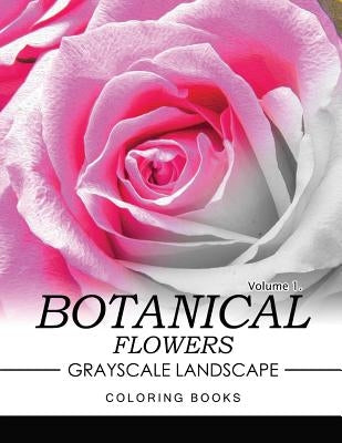 Botanical Flowers GRAYSCALE Landscape Coloring Books Volume 1: Mediation for Adult by Jane T. Berrios