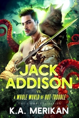 Jack Addison vs. a Whole World of Hot Trouble - The Complete Series by Merikan, K. a.