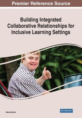 Building Integrated Collaborative Relationships for Inclusive Learning Settings by Aucoin, Dena