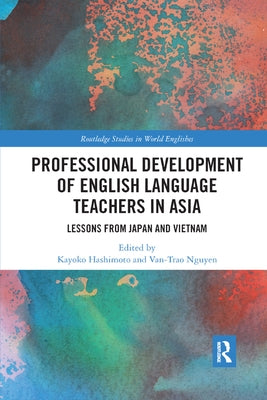 Professional Development of English Language Teachers in Asia: Lessons from Japan and Vietnam by Hashimoto, Kayoko
