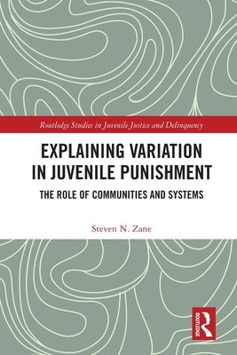 Explaining Variation in Juvenile Punishment: The Role of Communities and Systems by Zane, Steven N.