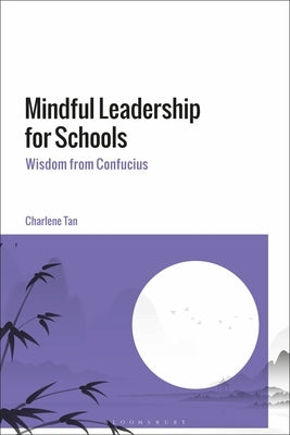 Mindful Leadership for Schools: Wisdom from Confucius by Tan, Charlene