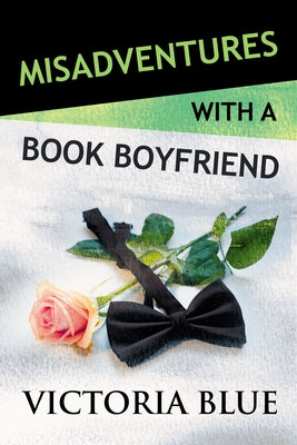 Misadventures with a Book Boyfriend by Blue, Victoria