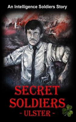 Secret Soldiers Ulster by McEvoy, David