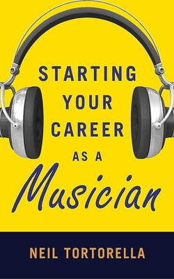 Starting Your Career as a Musician by Tortorella, Neil