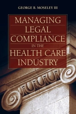 Managing Legal Compliance in the Health Care Industry: . by Moseley III, George B.