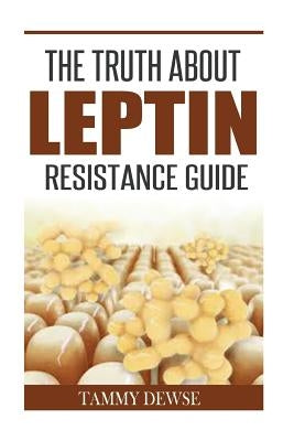 The Truth About Leptin Resistance Guide by Dewse, Tammy