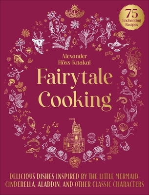 Fairytale Cooking: Delicious Dishes Inspired by the Little Mermaid, Cinderella, Aladdin, and Other Classic Characters by Höss-Knakal, Alexander