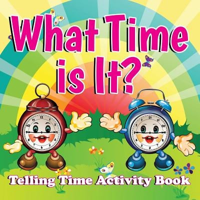 What Time is It?: Telling Time Activity Book by Speedy Publishing LLC
