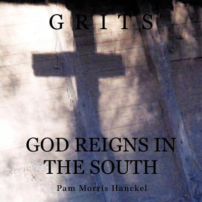 Grits: God Reigns In The South by Hanckel, Pam Morris