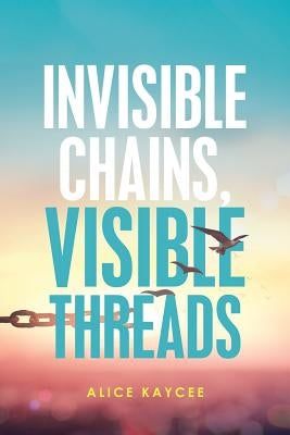 Invisible Chains, Visible Threads by Kaycee, Alice