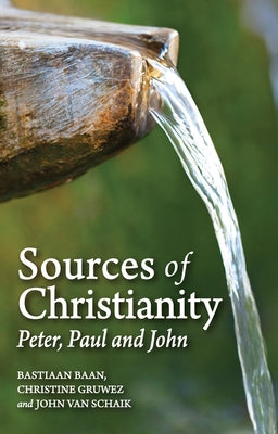 Sources of Christianity: Peter, Paul and John by Baan, Bastiaan